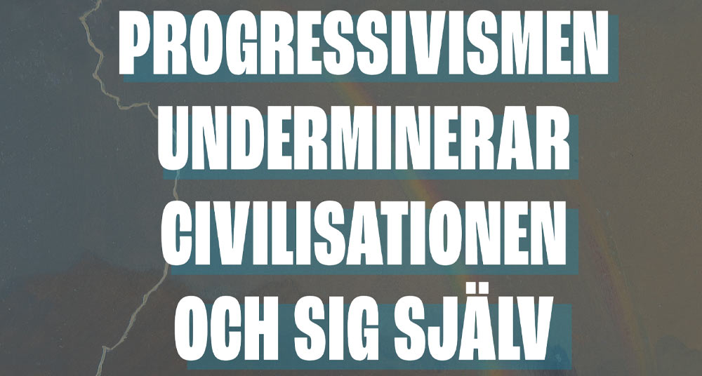 Progressivismen underminerar civilisationen och sig själv